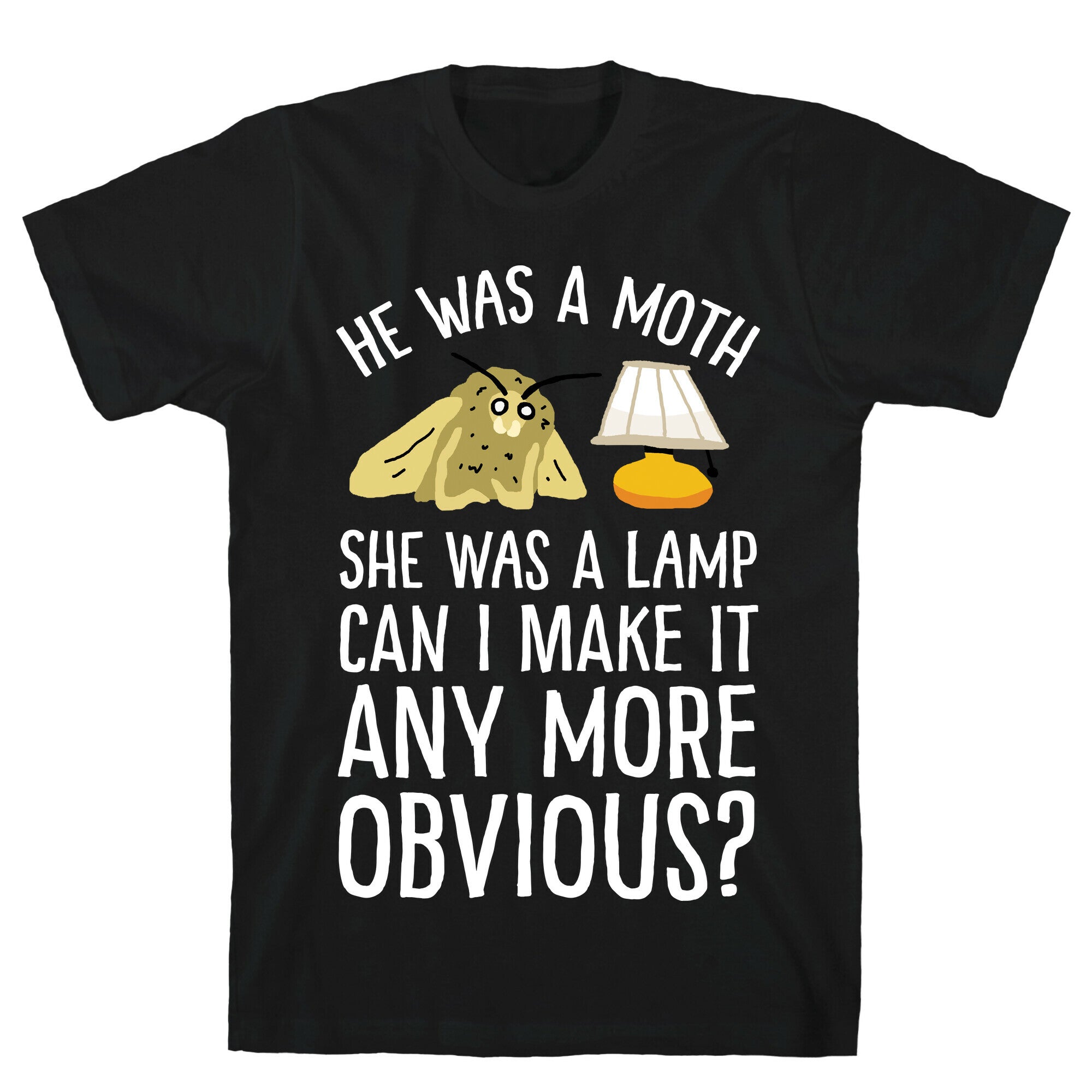 He Was A Moth She Was A Lamp Can I Make It Any More Obvious T-Shirt